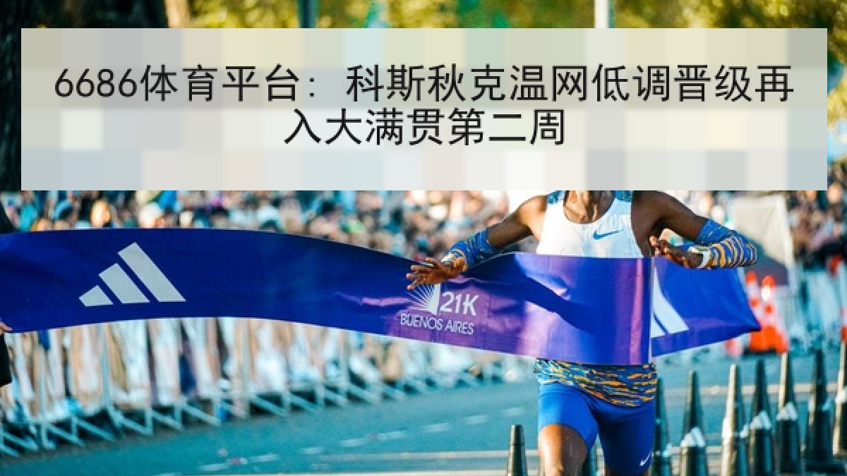 6686体育平台: 科斯秋克温网低调晋级再入大满贯第二周