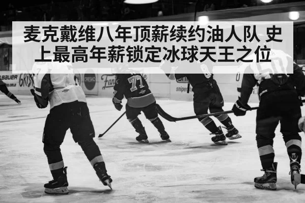 麦克戴维八年顶薪续约油人队 史上最高年薪锁定冰球天王之位